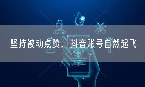 坚持被动点赞，抖音账号自然起飞