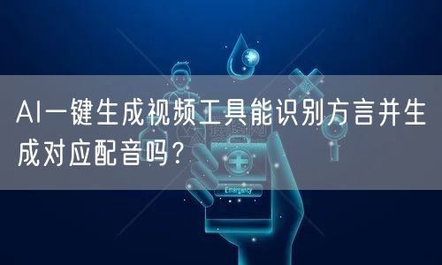 AI一键生成视频工具能识别方言并生成对应配音吗？