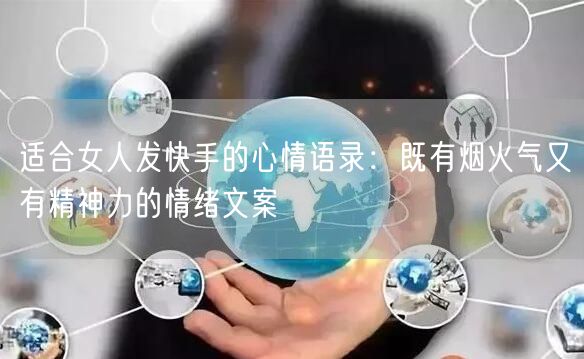 适合女人发快手的心情语录：既有烟火气又有精神力的情绪文案