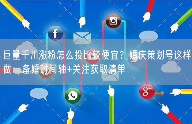 巨量千川涨粉怎么投比较便宜？婚庆策划号这样做：备婚时间轴+关注获取清单