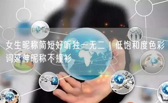 女生昵称简短好听独一无二｜低饱和度色彩词延伸昵称不撞衫