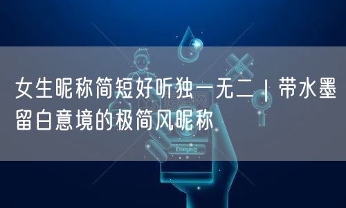 女生昵称简短好听独一无二｜带水墨留白意境的极简风昵称
