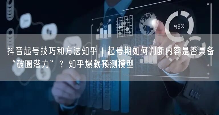 抖音起号技巧和方法知乎｜起号期如何判断内容是否具备“破圈潜力”？知乎爆款预测模型
