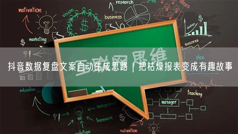 抖音数据复盘文案自动生成思路｜把枯燥报表变成有趣故事