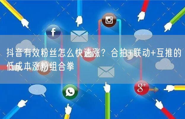 抖音有效粉丝怎么快速涨？合拍+联动+互推的低成本涨粉组合拳