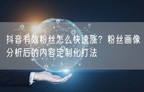 抖音有效粉丝怎么快速涨？粉丝画像分析后的内容定制化打法