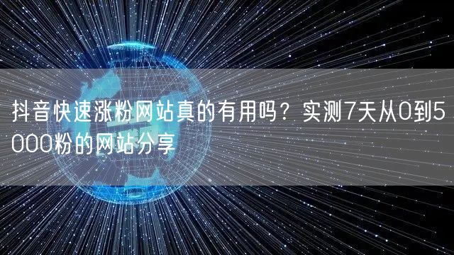 抖音快速涨粉网站真的有用吗？实测7天从0到5000粉的网站分享