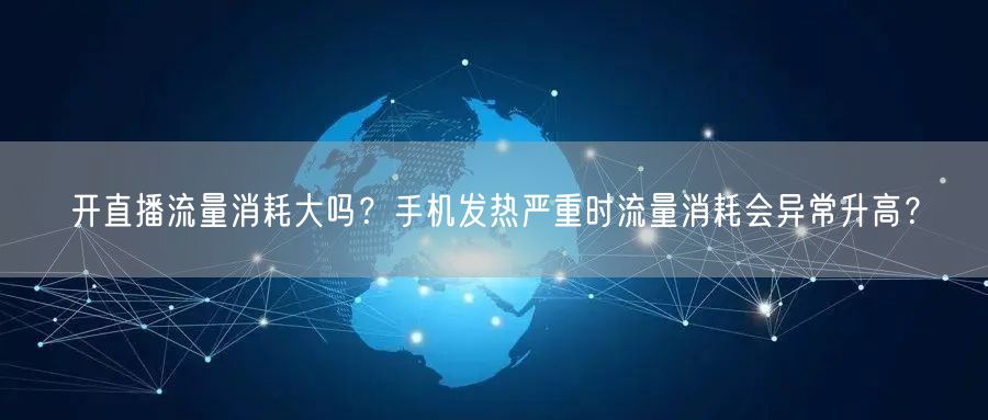 开直播流量消耗大吗？手机发热严重时流量消耗会异常升高？