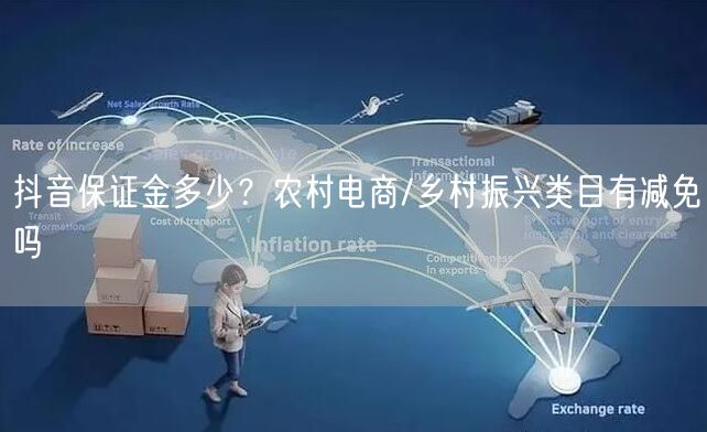 抖音保证金多少？农村电商/乡村振兴类目有减免吗