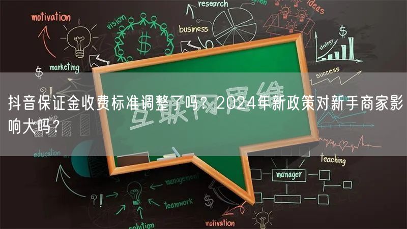 抖音保证金收费标准调整了吗？2024年新政策对新手商家影响大吗？